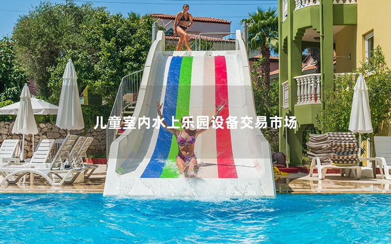 兒童室內(nèi)水上樂園設(shè)備交易市場
