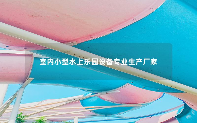 室內小型水上樂園設備專業生產廠家 室內小型水上樂園設備專業生產廠家