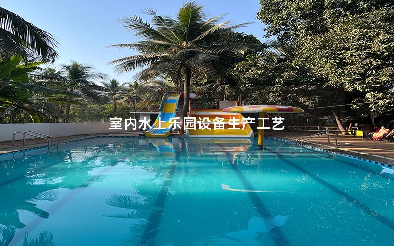 室內(nèi)水上樂(lè)園設(shè)備生產(chǎn)工藝