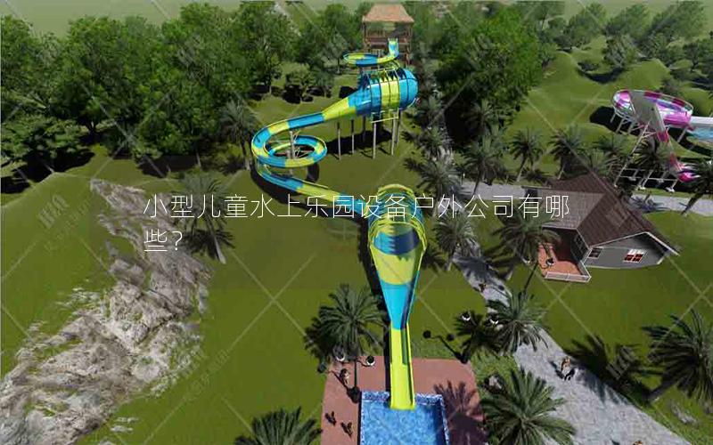 小型兒童水上樂園設備戶外公司有哪些? 小型兒童水上樂園設備戶外公司有哪些?