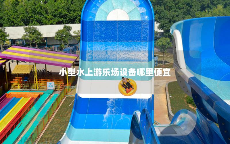 小型水上游樂場(chǎng)設(shè)備哪里便宜 小型水上游樂場(chǎng)設(shè)備哪里便宜