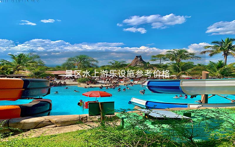 景區(qū)水上游樂設(shè)施參考價(jià)格 景區(qū)水上游樂設(shè)施參考價(jià)格