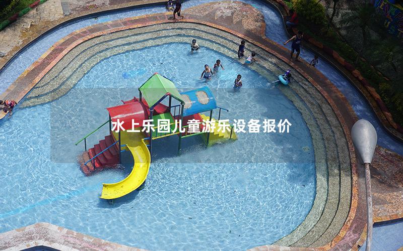 水上樂園兒童游樂設備報價 水上樂園兒童游樂設備報價
