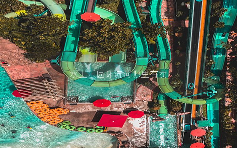 水上樂(lè)園環(huán)流河哪里有賣