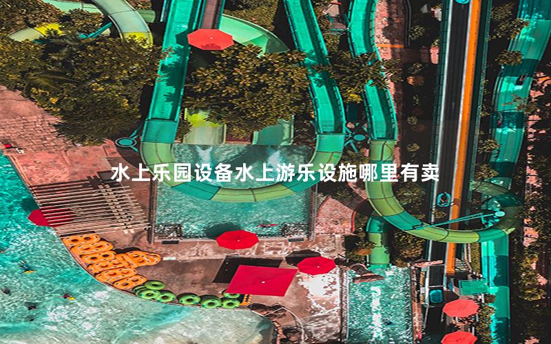 水上樂園設備水上游樂設施哪里有賣