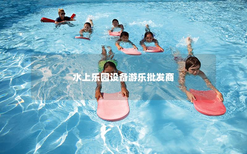 水上樂(lè)園設(shè)備游樂(lè)批發(fā)商 水上樂(lè)園設(shè)備游樂(lè)批發(fā)商