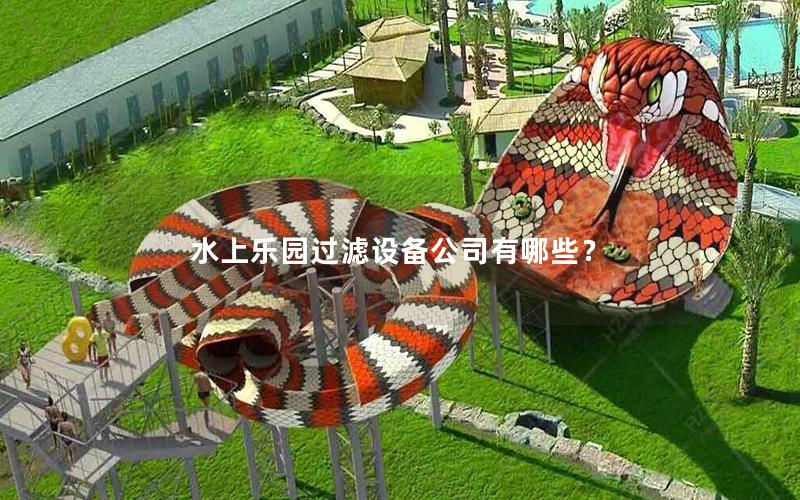 水上樂園過濾設(shè)備公司有哪些？